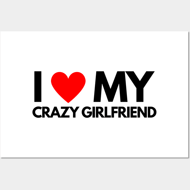 I Love My Crazy Girlfriend Wall Art by ilhamee